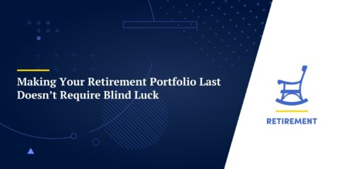 Making Your Retirement Portfolio Last Doesn’t Require Blind Luck