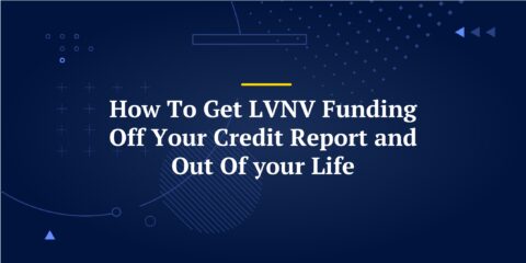 How To Get LVNV Funding Off Your Credit Report and Out Of your Life