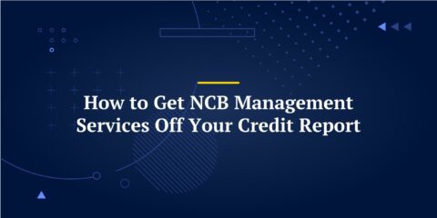 How to Get NCB Management Services Off Your Credit Report