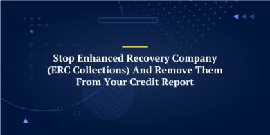 Stop Enhanced Recovery Company (ERC Collections) And Remove Them From Your Credit Report