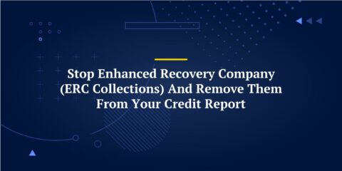Stop Enhanced Recovery Company (ERC Collections) And Remove Them From Your Credit Report