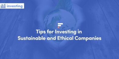 Tips for Investing in Sustainable and Ethical Companies