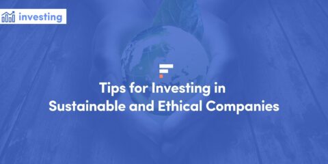 Tips for Investing in Sustainable and Ethical Companies