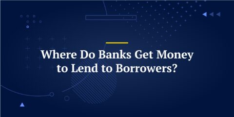 Where Do Banks Get Money to Lend to Borrowers