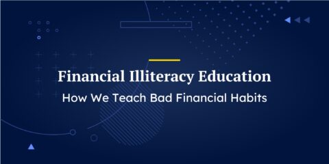 Financial Illiteracy Education: How We Teach Bad Financial Habits